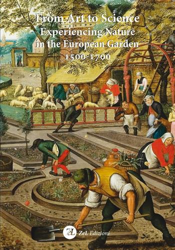 From art to science. Experiencing nature in the european garden 1500-1700  - Libro ZeL Edizioni 2016, Festina lente. Indagini d'arte e cultura | Libraccio.it