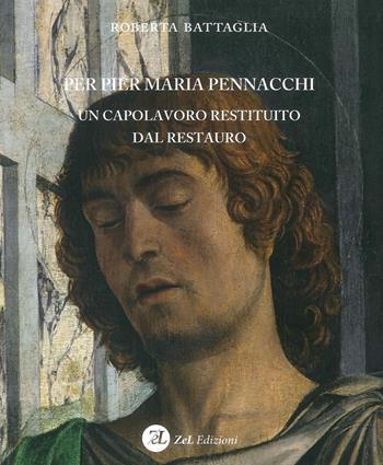 Per Pier Maria Pennacchi. Un capolavoro restituito dal restauro. Ediz. illustrata - Roberta Battaglia - Libro ZeL Edizioni 2016 | Libraccio.it
