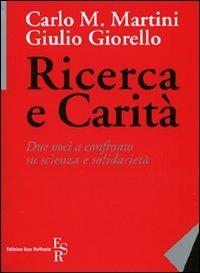 Ricerca e carità. Due voci a confronto su scienza e solidarietà - Carlo Maria Martini, Giulio Giorello - Libro Editrice San Raffaele 2010 | Libraccio.it