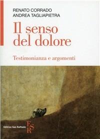 Il senso del dolore. Testimonianza e argomenti - Renato Corrado, Andrea Tagliapietra - Libro Editrice San Raffaele 2011 | Libraccio.it
