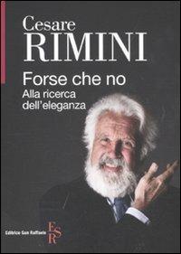 Forse che no. Alla ricerca dell'eleganza - Cesare Rimini - Libro Editrice San Raffaele 2011 | Libraccio.it