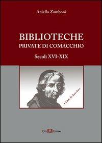 Biblioteche private di Comacchio. Secoli XVI-XIX - Aniello Zamboni - Libro Este Edition 2009, Fuori Collana | Libraccio.it
