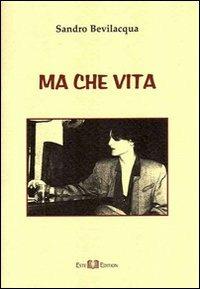 Ma che vita - Sandro Bevilacqua - Libro Este Edition 2009, Fructus | Libraccio.it