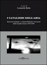 I cavalieri dell'aria. Storie di aviazione e aviatori polesani e ferraresi nella grande guerra 1915-1918 - Leonardo Raito - Libro Este Edition 2009, Studium | Libraccio.it