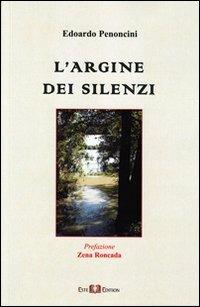 L' argine dei silenzi - Edoardo Penoncini - Libro Este Edition 2010, Lyra | Libraccio.it