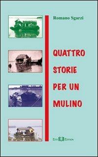 Quattro storie per un mulino - Romano Sgarzi - Libro Este Edition 2011, Scaena | Libraccio.it