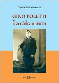 Gino Poletti. Fra cielo e terra - Gina Nalini Montanari - Libro Este Edition 2011, Faber | Libraccio.it