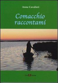 Comacchio raccontami - Anna Cavalieri - Libro Este Edition 2011, Narrativa | Libraccio.it