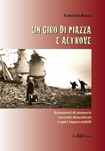 Un giro di piazza e altrove. Frammenti di memorie, racconti dimenticati, respiri impercettibili - Fabrizio Resca - Libro Este Edition 2011, Faber | Libraccio.it