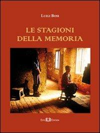 Le stagioni della memoria - Luigi Bosi - Libro Este Edition 2011, Fictio | Libraccio.it