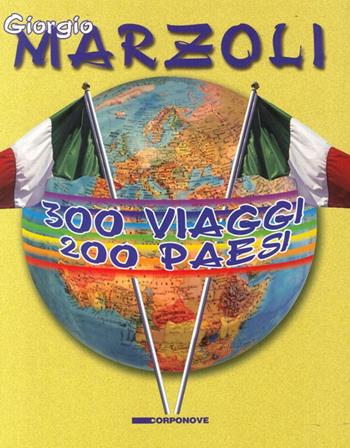 Trecento viaggi 200 paesi - Giorgio Marzoli - Libro Corponove 2010 | Libraccio.it