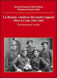 La Russia. Cimitero dei nostri ragazzi. Oltre il colle 1941-1943. Testimonianze inedite - Serena Pesenti Gritti Palazzi, Martino Pesenti Gritti - Libro Corponove 2012 | Libraccio.it