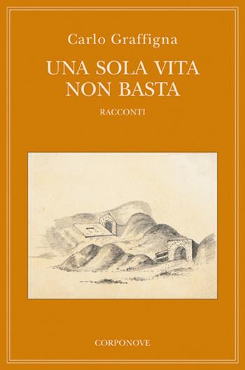 Una sola vita non basta - Carlo Graffigna - Libro Corponove 2013 | Libraccio.it