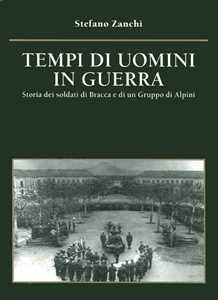 Tempi di uomini in guerra. Storia dei soldati di Bracca e di un g...