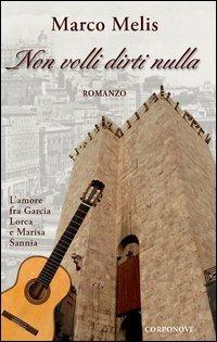Non volli dirti nulla. L'amore fra Garcia Lorca e Marisa Sannia - Marco Melis - Libro Corponove 2013 | Libraccio.it
