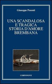 Una scandalosa e tragica storia d'amore brembana - Giuseppe Pesenti - Libro Corponove 2013 | Libraccio.it