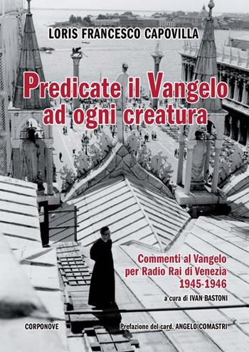 Predicate il Vangelo ad ogni creatura. Commenti al Vangelo per Radio Rai di Venezia 1945-1946 - Loris Francesco Capovilla - Libro Corponove 2014 | Libraccio.it