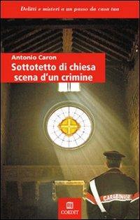 Sottotetto di chiesa scena di un crimine - Antonio Caron - Libro COEDIT 2011 | Libraccio.it