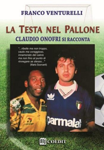 La testa nel pallone. Claudio Onofri si racconta - Franco Venturelli - Libro COEDIT 2015 | Libraccio.it