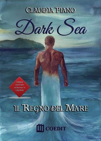 Il regno del mare. Dark sea - Claudia Piano - Libro COEDIT 2017 | Libraccio.it