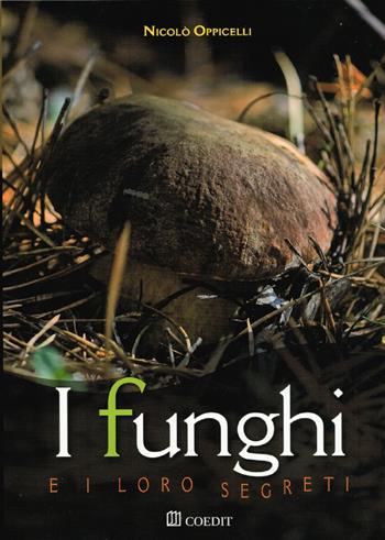 I funghi e i loro segreti. Riconoscerli, trovarli, gustarli... - Nicolò Oppicelli - Libro COEDIT 2021 | Libraccio.it