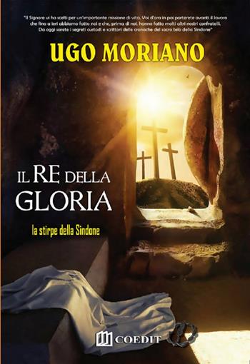 Il re della gloria. La stirpe della sindone - Ugo Moriano - Libro COEDIT 2021 | Libraccio.it