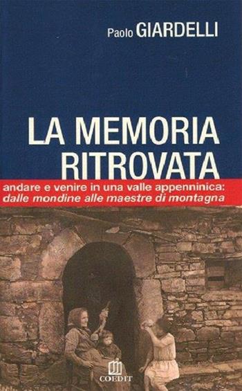 La memoria ritrovata. Andare e venire in una valle appenninica: dalle mondine alle maestre di montagna - Paolo Giardelli - Libro COEDIT 2023 | Libraccio.it