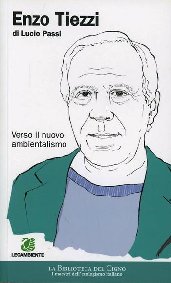 Enzo Tiezzi. Verso il nuovo ambientalismo - Lucio Passi - Libro La Biblioteca del Cigno 2013, I maestri dell'ecologismo | Libraccio.it