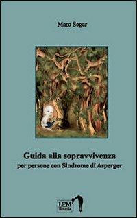 Guida alla sopravvivenza per persone con sindrome di Asperger - Marc Segar - Libro LEM Libraria 2009, Chi ha paura dello spettro? | Libraccio.it