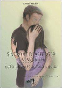 Sindrome di Asperger e sessualità. Dalla pubertà all'età adulta - Isabelle Hénault - Libro LEM Libraria 2010, Strumenti | Libraccio.it