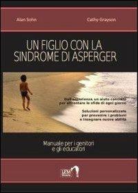 Un figlio con la sindrome di Asperger. Manuale per i genitori e gli educatori - Alan Sohn, Cathy Grayson - Libro LEM Libraria 2012, Strumenti | Libraccio.it
