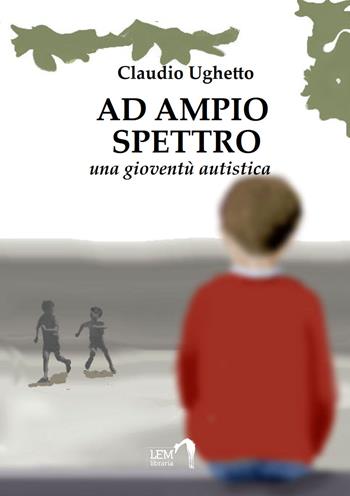 Ad ampio spettro (Una gioventù autistica) - Claudio Ughetto - Libro LEM Libraria 2023 | Libraccio.it