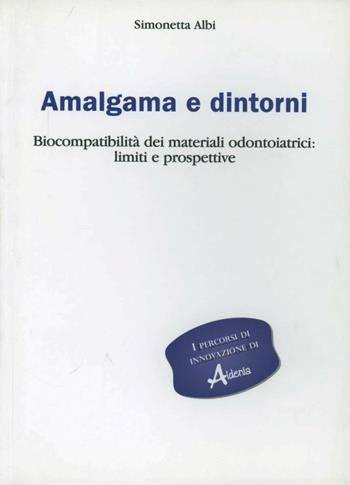 Amalgama e dintorni. Biocompatibilità dei materiali odontoiatrici: limiti e prospettive - Simonetta Albi - Libro Aldenia Edizioni 2009, Percorsi di innovazione | Libraccio.it