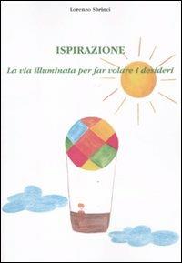 Ispirazione. La via illuminata per far volare i desideri - Lorenzo Sbrinci - Libro Aldenia Edizioni 2011, Ipotesi | Libraccio.it