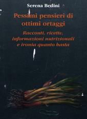 Pessimi pensieri di ottimi ortaggi. Racconti, ricette, informazioni nutrizionali e ironia quanto basta