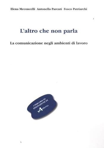 L'altro che non parla. La comunicazione negli ambienti di lavoro - Elena Meconcelli, Antonella Parenti, Fosco Patriarchi - Libro Aldenia Edizioni 2012, Percorsi di innovazione | Libraccio.it