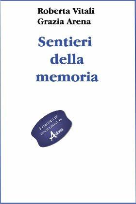 Sentieri della memoria - Roberta Vitali, Grazia Arena - Libro Aldenia Edizioni 2013 | Libraccio.it