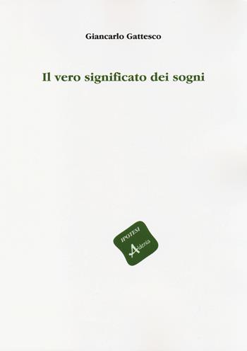 Il vero significato dei sogni - Giancarlo Gattesco - Libro Aldenia Edizioni 2014, Ipotesi | Libraccio.it