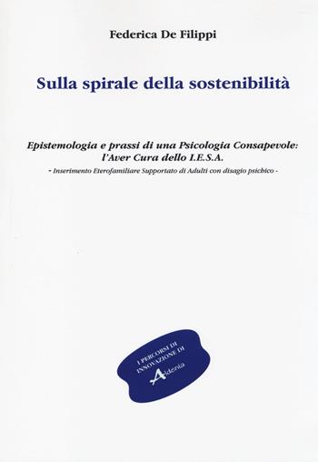 Sulla spirale della sostenibilità. Epistemologia e prassi di una psicologia consapevole: l'aver cura dello I.E.S.A. Inserimento eterofamiliare supportato... - Federica De Filippi - Libro Aldenia Edizioni 2014, Percorsi di innovazione | Libraccio.it