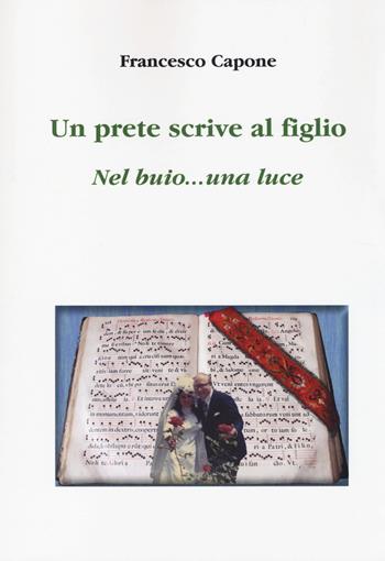 Un prete scrive al figlio. Nel buio... una luce - Francesco Capone - Libro Aldenia Edizioni 2014, Ipotesi | Libraccio.it