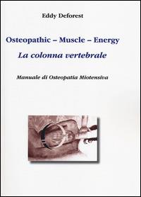 Osteopathic, muscle, energy. La colonna vertebrale. Manuale di osteopatia miotensiva - Eddy Deforest - Libro Aldenia Edizioni 2014 | Libraccio.it