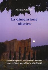 La dimensione olistica. Manuale per lo sviluppo di risorse energetiche, cognitive e spirituali