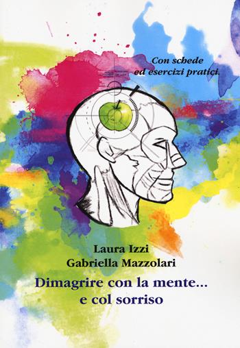 Dimagrire con la mente... e col sorriso - Laura Izzi, Gabriella Mazzolari - Libro Aldenia Edizioni 2015 | Libraccio.it