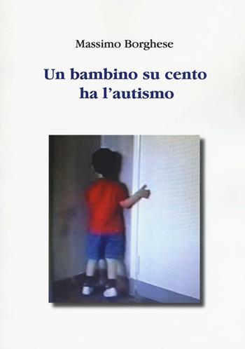 Un bambino su cento ha l'autismo - Massimo Borghese - Libro Aldenia Edizioni 2016, Percorsi di innovazione | Libraccio.it