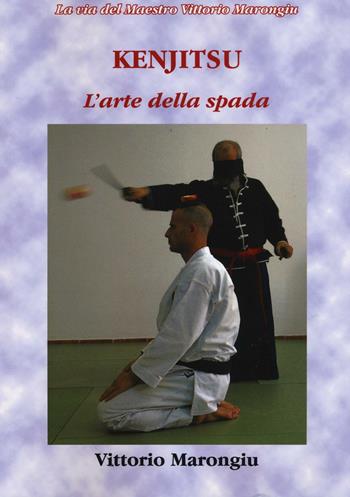 Kenjitsu. L'arte della spada - Vittorio Marongiu - Libro Aldenia Edizioni 2016, La via del maestro Vittorio Marongiu | Libraccio.it