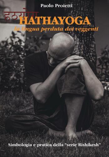 Hatha yoga. La lingua perduta dei veggenti - Paolo Proietti - Libro Aldenia Edizioni 2016, Percorsi di innovazione | Libraccio.it