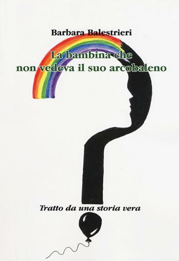 La bambina che non vedeva il suo arcobaleno - Barbara Balestrieri - Libro Aldenia Edizioni 2016, Ipotesi | Libraccio.it