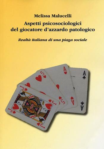 Aspetti psicosociologici del giocatore d'azzardo patologico. Realtà italiana di una piaga sociale - Melissa Malucelli - Libro Aldenia Edizioni 2016 | Libraccio.it