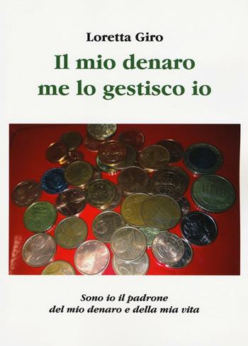 Il mio denaro me lo gestisco io - Loretta Giro - Libro Aldenia Edizioni 2016, Ipotesi | Libraccio.it