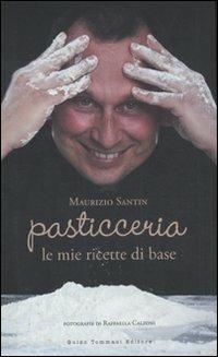 Pasticceria le mie ricette di base - Maurizio Santin, Giulia Mancini - Libro Guido Tommasi Editore-Datanova 2011, Gli illustrati | Libraccio.it